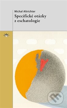 Kniha: Specifické otázky z eschatologie (Michal Altrichter). Refugium Velehrad-Roma, 2016 Kniha: Specifické otázky z eschatologie (Michal Altrichter). Refugium Velehrad-Roma, 2016
