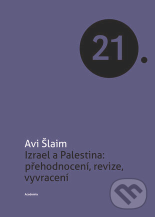Kniha: Izrael a Palestina: přehodnocení, revize, vyvracení (Avi Šlaim). Academia, 2016 Kniha: Izrael a Palestina: přehodnocení, revize, vyvracení (Avi Šlaim). Academia, 2016