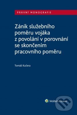 E-kniha: Zánik služebního poměru vojáka z povolání v porovnání se skončením pracovního poměru (Tomáš Kučera). Wolters Kluwer ČR, 2023 E-kniha: Zánik služebního poměru vojáka z povolání v porovnání se skončením pracovního poměru (Tomáš Kučera). Wolters Kluwer ČR, 2023