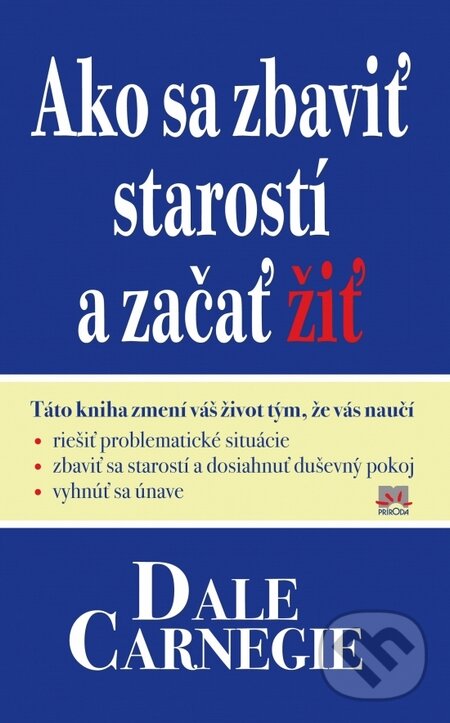 Kniha: Ako sa zbaviť starostí a začať žiť (Dale Carnegie). Príroda, 2016 Kniha: Ako sa zbaviť starostí a začať žiť (Dale Carnegie). Príroda, 2016