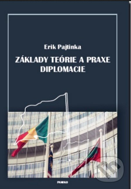 Kniha: Základy teórie a praxe diplomacie (Erik Pajtinka). Pamiko, 2016 Kniha: Základy teórie a praxe diplomacie (Erik Pajtinka). Pamiko, 2016