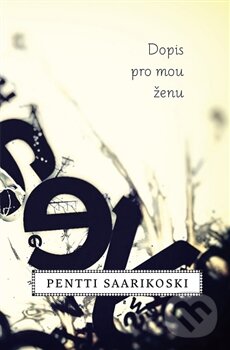 Kniha: Dopis pro mou ženu (Pentti Saarikoski). Dybbuk, 2016 Kniha: Dopis pro mou ženu (Pentti Saarikoski). Dybbuk, 2016