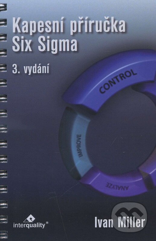 Kniha: Kapesní příručka Six Sigma (Ivan Miller). InterQuality, 2016 Kniha: Kapesní příručka Six Sigma (Ivan Miller). InterQuality, 2016