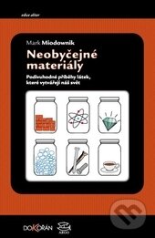 Kniha: Neobyčejné materiály (Mark Miodownik). Dokořán, 2016 Kniha: Neobyčejné materiály (Mark Miodownik). Dokořán, 2016