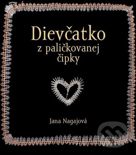 Kniha: Dievčatko z paličkovanej čipky (Jana Nagajová). Porta Libri, 2016 Kniha: Dievčatko z paličkovanej čipky (Jana Nagajová). Porta Libri, 2016