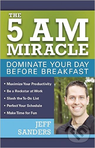 Kniha: The 5 A.M. Miracle (Jeff Sanders). Ulysses, 2015 Kniha: The 5 A.M. Miracle (Jeff Sanders). Ulysses, 2015