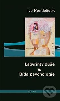 Kniha: Labyrinty duše & Bída psychologie (Ivo Pondělíček). Prostor, 2016 Kniha: Labyrinty duše & Bída psychologie (Ivo Pondělíček). Prostor, 2016