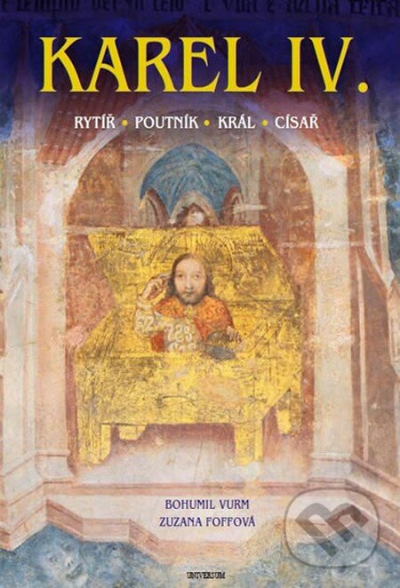 Kniha: Karel IV. (Bohumil Vurm a Zuzana Foffová). Universum, 2016 Kniha: Karel IV. (Bohumil Vurm a Zuzana Foffová). Universum, 2016