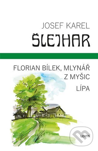 Kniha: Florian Bílek, mlynář z Myšic / Lípa (Josef Karel Šlejhar). LEVYN, s.r.o., 2024 Kniha: Florian Bílek, mlynář z Myšic / Lípa (Josef Karel Šlejhar). LEVYN, s.r.o., 2024