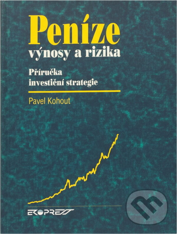 Kniha: Peníze, výnosy a rizika : příručka investiční strategie (Pavel Kohout). Ekopress, 1998 Kniha: Peníze, výnosy a rizika : příručka investiční strategie (Pavel Kohout). Ekopress, 1998