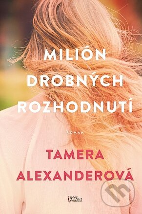 Kniha: Milión drobných rozhodnutí (Tamera Alexander). i527.net, 2024 Kniha: Milión drobných rozhodnutí (Tamera Alexander). i527.net, 2024