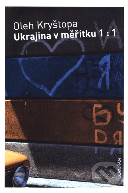 Kniha: Ukrajina v měřítku 1:1 (Oleh Kryštopa). Dokořán, 2016 Kniha: Ukrajina v měřítku 1:1 (Oleh Kryštopa). Dokořán, 2016