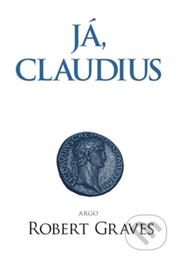 Kniha: Já, Claudius (Robert Graves). Argo, 2016 Kniha: Já, Claudius (Robert Graves). Argo, 2016