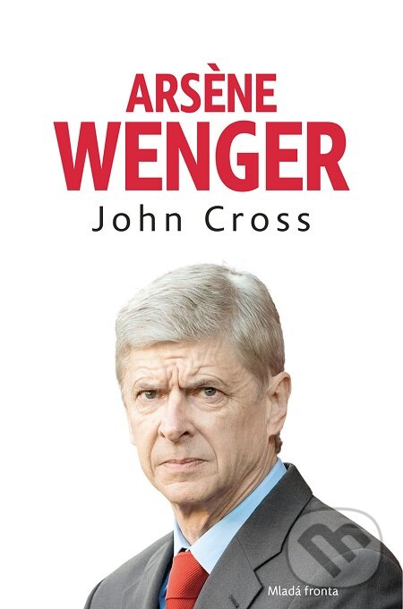 E-kniha: Arséne Wenger (John Cross). Mladá fronta, 2016 E-kniha: Arséne Wenger (John Cross). Mladá fronta, 2016