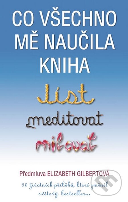 Kniha: Co všechno mě naučila kniha Jíst, meditovat, milovat (Elizabeth Gilbert). Metafora, 2016 Kniha: Co všechno mě naučila kniha Jíst, meditovat, milovat (Elizabeth Gilbert). Metafora, 2016