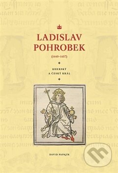 Kniha: Ladislav Pohrobek (1440–1457) (David Papajík). Pavel Ševčík - VEDUTA, 2016 Kniha: Ladislav Pohrobek (1440–1457) (David Papajík). Pavel Ševčík - VEDUTA, 2016