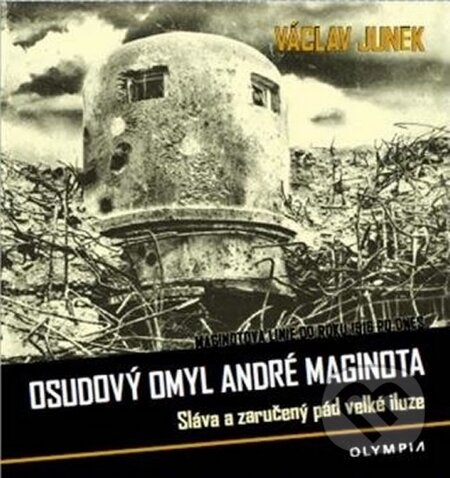 Kniha: Osudový omyl André Maginota (Václav Junek). Olympia, 2016 Kniha: Osudový omyl André Maginota (Václav Junek). Olympia, 2016