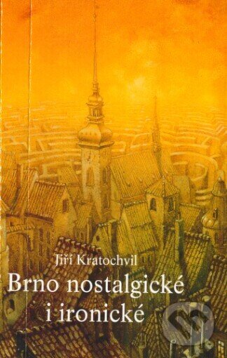 Kniha: Brno nostalgické i ironické (Jiří Kratochvil). Petrov, 2001 Kniha: Brno nostalgické i ironické (Jiří Kratochvil). Petrov, 2001