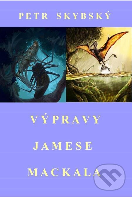 E-kniha: Výpravy Jamese Mackala (Petr Skybský). Petr Skybský E-kniha: Výpravy Jamese Mackala (Petr Skybský). Petr Skybský