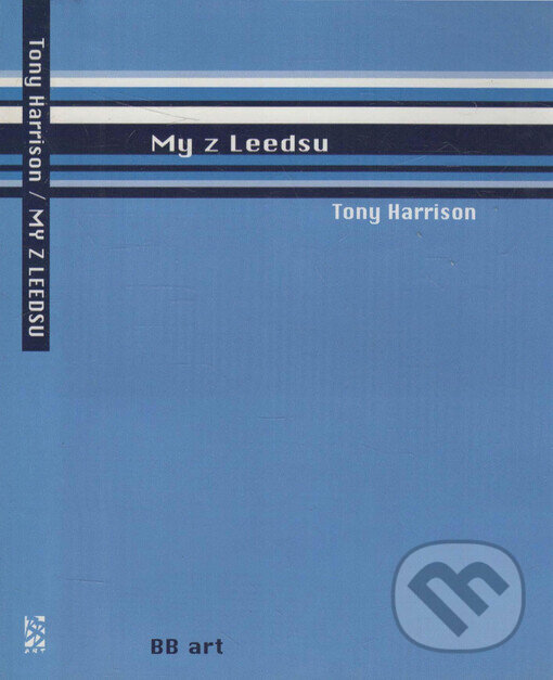 Kniha: My z Leedsu (Tony Harrison). BB/art, 2005 Kniha: My z Leedsu (Tony Harrison). BB/art, 2005