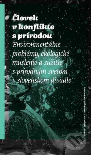 Kniha: Človek v konflikte s prírodou (Autorský kolektiv). Divadelný ústav, 2023 Kniha: Človek v konflikte s prírodou (Autorský kolektiv). Divadelný ústav, 2023