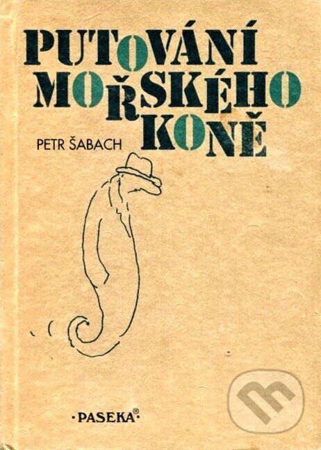 Kniha: Putování mořského koně (Petr Šabach). Paseka, 2010 Kniha: Putování mořského koně (Petr Šabach). Paseka, 2010