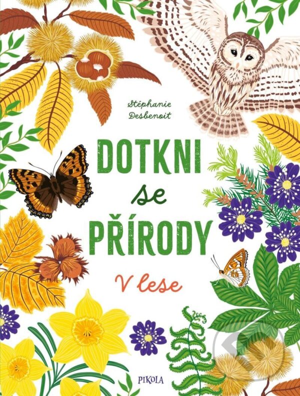 Kniha: Dotkni se přírody: V lese (Stéphanie Desbenoit). Pikola, 2024 Kniha: Dotkni se přírody: V lese (Stéphanie Desbenoit). Pikola, 2024