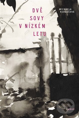 Kniha: Dvě sovy v nízkém letu (Michaela Keroušová). Argo, 2024 Kniha: Dvě sovy v nízkém letu (Michaela Keroušová). Argo, 2024