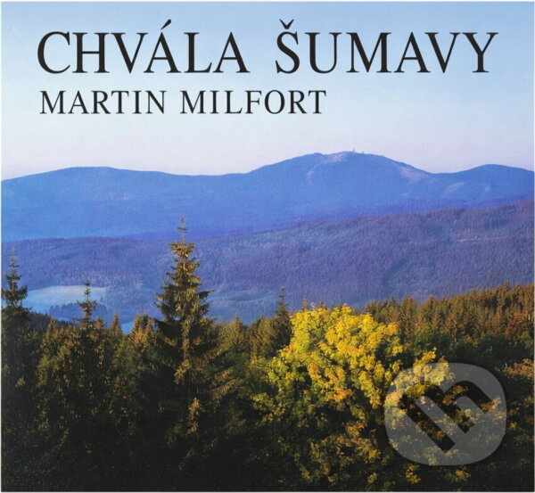 Kniha: Chvála Šumavy (Martin Milfort a Roman Kozák). , 1996 Kniha: Chvála Šumavy (Martin Milfort a Roman Kozák). , 1996