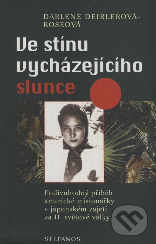 Kniha: Ve stínu vycházejícího slunce (Darlene Deibler-Rose). Stefanos, 2003 Kniha: Ve stínu vycházejícího slunce (Darlene Deibler-Rose). Stefanos, 2003