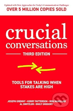 Kniha: Crucial Conversations: Tools for Talking When Stakes Are High (Al Switzler, Joseph Grenny, Kerry Patterson a Ron McMillan). McGraw-Hill, 2021 Kniha: Crucial Conversations: Tools for Talking When Stakes Are High (Al Switzler, Joseph Grenny, Kerry Patterson a Ron McMillan). McGraw-Hill, 2021
