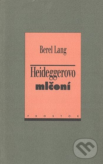 Kniha: Heideggerovo mlčení (Berel Lang). Prostor, 1999 Kniha: Heideggerovo mlčení (Berel Lang). Prostor, 1999