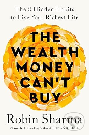 Kniha: The Wealth Money Can't Buy (Robin Sharma). Rider & Co, 2024 Kniha: The Wealth Money Can't Buy (Robin Sharma). Rider & Co, 2024