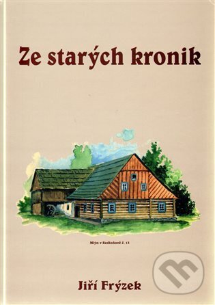 Kniha: Ze starých kronik (Jiří Frýzek). Oftis, 2009 Kniha: Ze starých kronik (Jiří Frýzek). Oftis, 2009