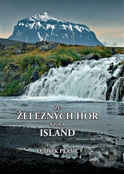 Kniha: Ze Železných hor až na Island (Ludvík Plašil). Ludvík Plašil, 2016 Kniha: Ze Železných hor až na Island (Ludvík Plašil). Ludvík Plašil, 2016