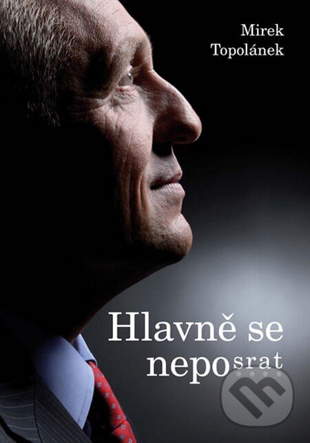 Kniha: Hlavně se neposrat (Mirek Topolánek). Euromedia, 2016 Kniha: Hlavně se neposrat (Mirek Topolánek). Euromedia, 2016
