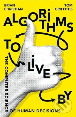 Kniha: Algorithms to Live by (Brian Christian a Tom Griffiths). HarperCollins, 2016 Kniha: Algorithms to Live by (Brian Christian a Tom Griffiths). HarperCollins, 2016