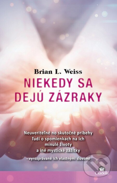 Kniha: Niekedy sa dejú zázraky (Brian L. Weiss). Citadella, 2016 Kniha: Niekedy sa dejú zázraky (Brian L. Weiss). Citadella, 2016