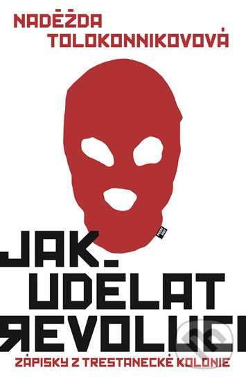 Kniha: Jak udělat revoluci (Naděžda Tolokonnikovová). Práh, 2016 Kniha: Jak udělat revoluci (Naděžda Tolokonnikovová). Práh, 2016
