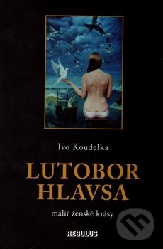 Kniha: Lutobor Hlavsa (Ivo Koudelka). Regulus, 2016 Kniha: Lutobor Hlavsa (Ivo Koudelka). Regulus, 2016