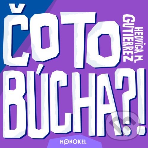 Kniha: Čo to búcha?! (Hedviga M. Gutierrez). Monokel, 2024 Kniha: Čo to búcha?! (Hedviga M. Gutierrez). Monokel, 2024
