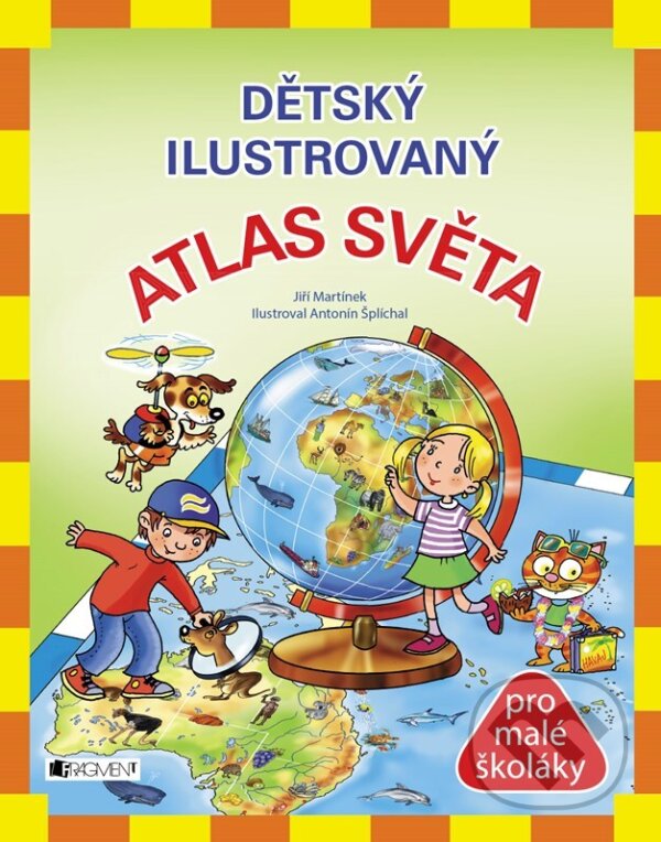 Kniha: Dětský ilustrovaný atlas světa (Jiří Martínek). Fragment, 2024 Kniha: Dětský ilustrovaný atlas světa (Jiří Martínek). Fragment, 2024