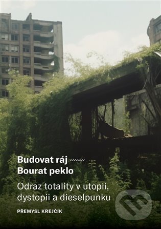 Kniha: Budovat ráj - Bourat peklo (Přemysl Krejčík). Západočeská univerzita v Plzni, 2024 Kniha: Budovat ráj - Bourat peklo (Přemysl Krejčík). Západočeská univerzita v Plzni, 2024