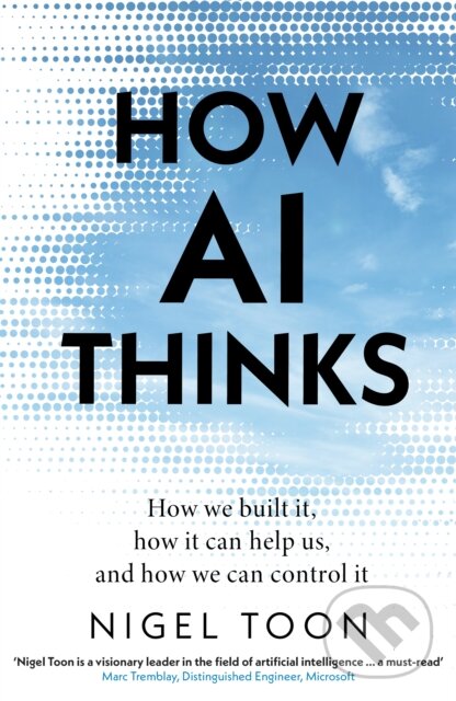 Kniha: How AI Thinks (Nigel Toon). Torva, 2024 Kniha: How AI Thinks (Nigel Toon). Torva, 2024