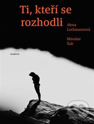 Kniha: Ti, kteří se rozhodli (Alena Lochmannová). Academia, 2024 Kniha: Ti, kteří se rozhodli (Alena Lochmannová). Academia, 2024