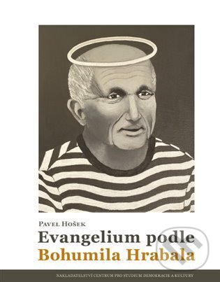 Kniha: Evangelium podle Bohumila Hrabala (Pavel Hošek). Centrum pro studium demokracie a kultury, 2024 Kniha: Evangelium podle Bohumila Hrabala (Pavel Hošek). Centrum pro studium demokracie a kultury, 2024