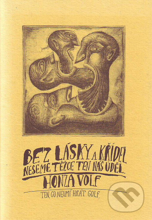 Kniha: Bez lásky a křídel neseme těžce ten náš úděl (Honza Volf). Nakladatelství jednoho autora, 1997 Kniha: Bez lásky a křídel neseme těžce ten náš úděl (Honza Volf). Nakladatelství jednoho autora, 1997