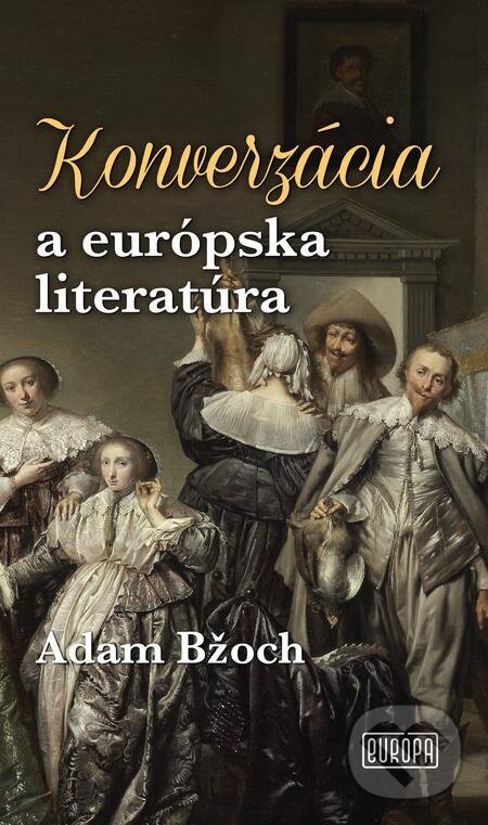 E-kniha: Konverzácia a európska literatúra (Adam Bžoch). Európa, 2024 E-kniha: Konverzácia a európska literatúra (Adam Bžoch). Európa, 2024