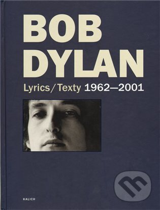 Kniha: Lyrics/Texty 1962-2001 (Bob Dylan). Kalich, 2005 Kniha: Lyrics/Texty 1962-2001 (Bob Dylan). Kalich, 2005