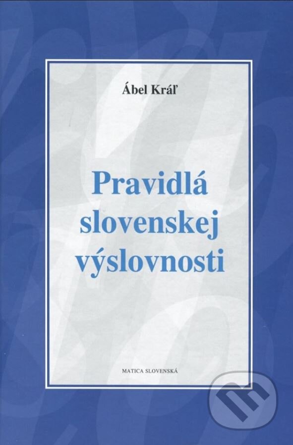 Kniha: Pravidlá slovenskej výslovnosti (Ábel Kráľ). Vydavateľstvo Matice slovenskej, 2016 Kniha: Pravidlá slovenskej výslovnosti (Ábel Kráľ). Vydavateľstvo Matice slovenskej, 2016